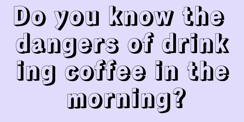 Do you know the dangers of drinking coffee in the morning?