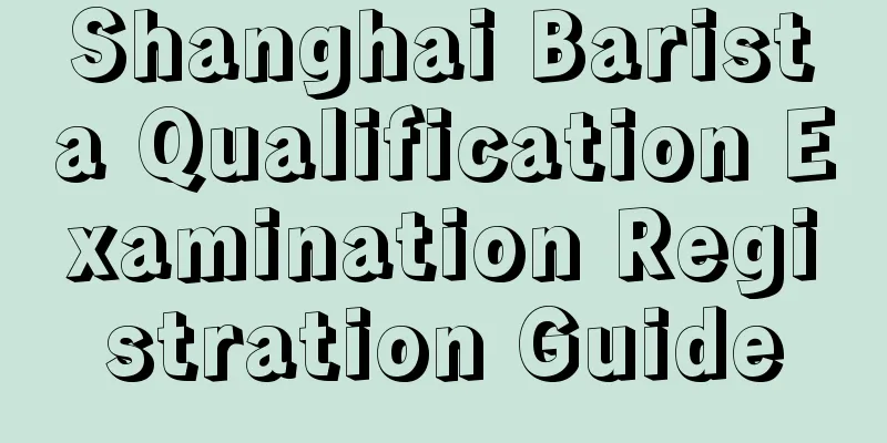 Shanghai Barista Qualification Examination Registration Guide