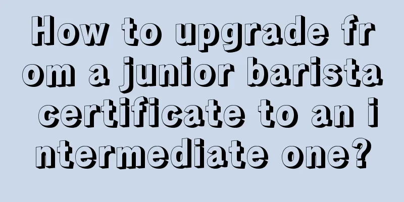 How to upgrade from a junior barista certificate to an intermediate one?