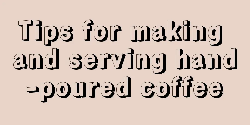 Tips for making and serving hand-poured coffee