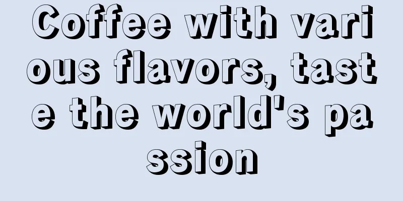 Coffee with various flavors, taste the world's passion