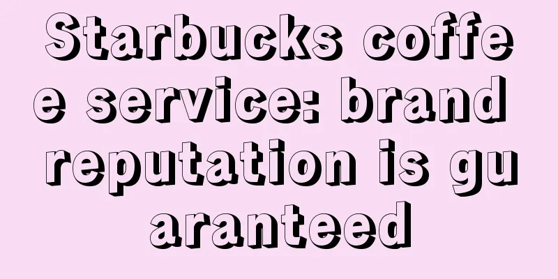 Starbucks coffee service: brand reputation is guaranteed