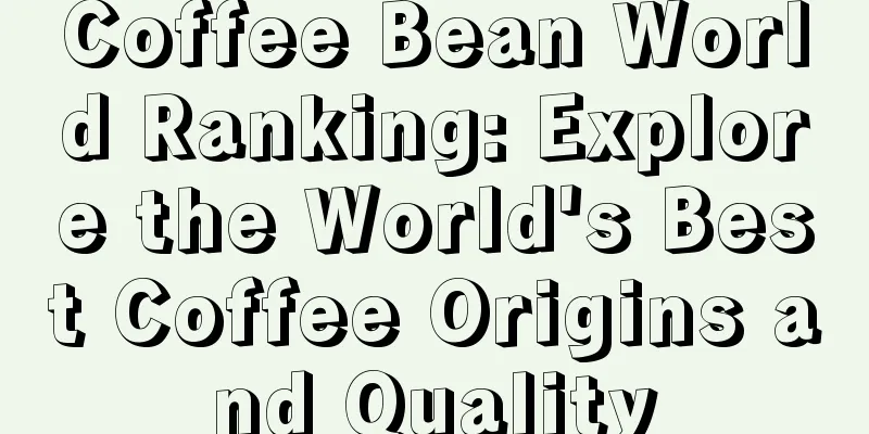 Coffee Bean World Ranking: Explore the World's Best Coffee Origins and Quality