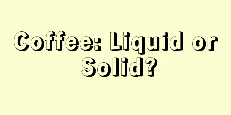 Coffee: Liquid or Solid?