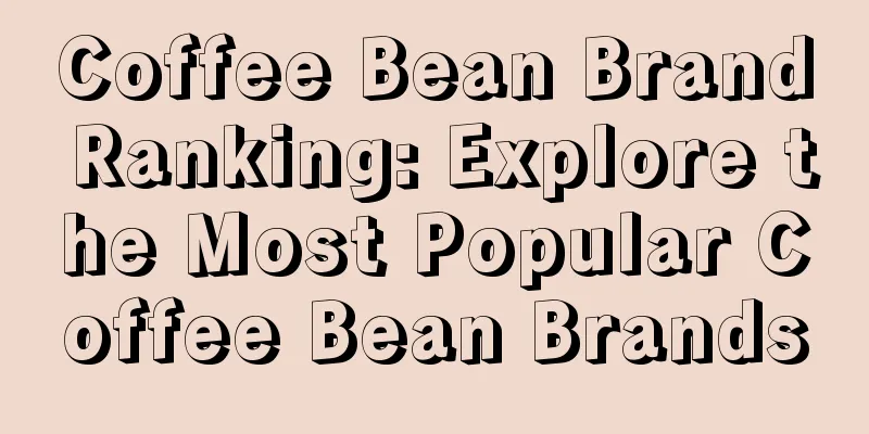 Coffee Bean Brand Ranking: Explore the Most Popular Coffee Bean Brands