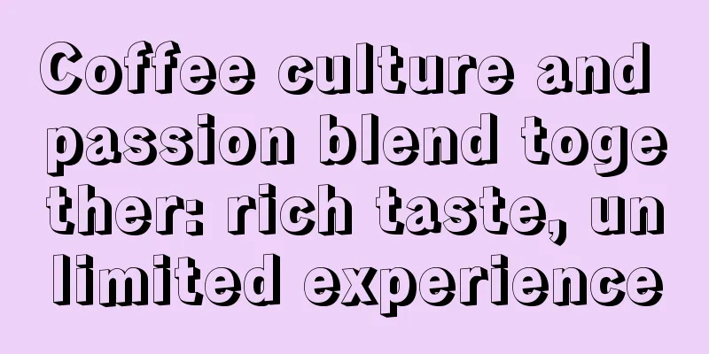 Coffee culture and passion blend together: rich taste, unlimited experience