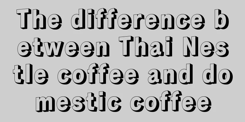 The difference between Thai Nestle coffee and domestic coffee