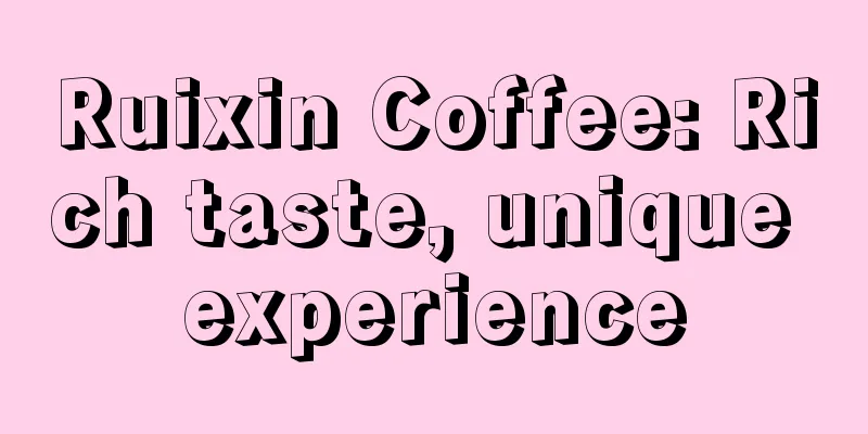 Ruixin Coffee: Rich taste, unique experience