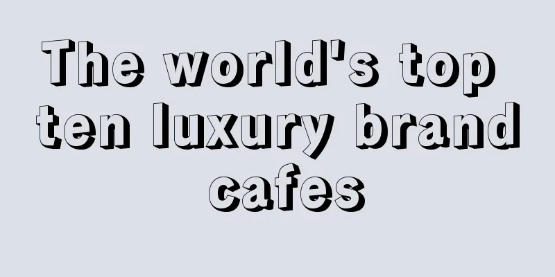 The world's top ten luxury brand cafes