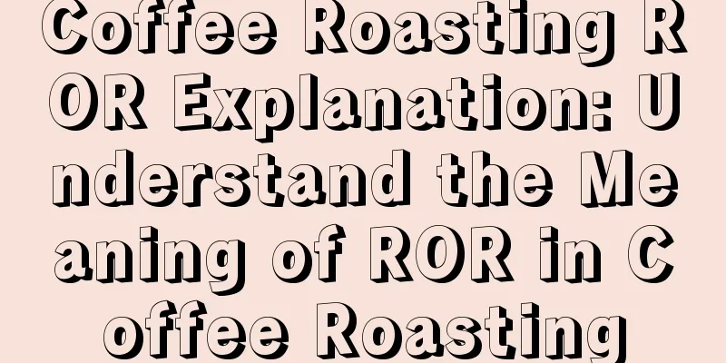 Coffee Roasting ROR Explanation: Understand the Meaning of ROR in Coffee Roasting