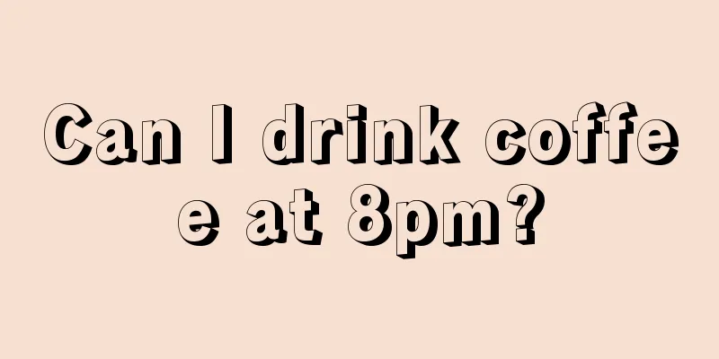 Can I drink coffee at 8pm?