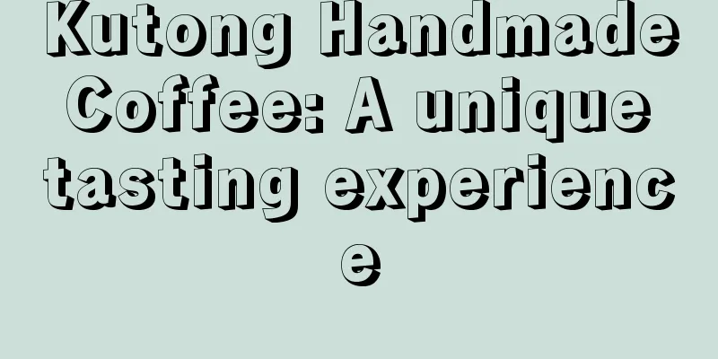 Kutong Handmade Coffee: A unique tasting experience