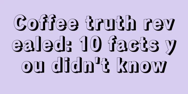 Coffee truth revealed: 10 facts you didn't know