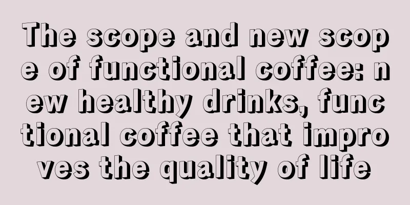 The scope and new scope of functional coffee: new healthy drinks, functional coffee that improves the quality of life