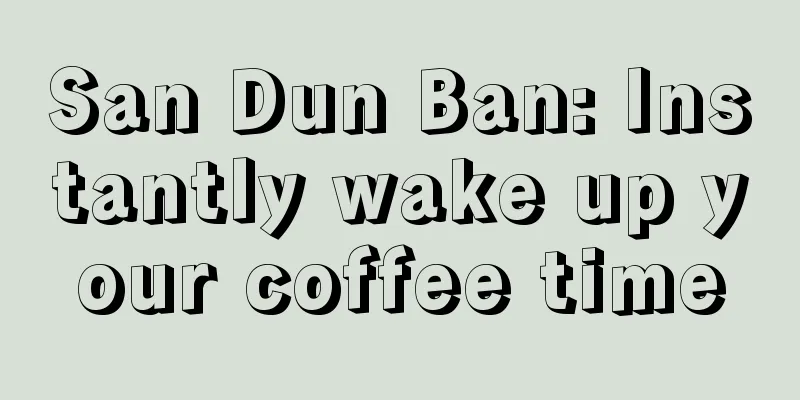 San Dun Ban: Instantly wake up your coffee time