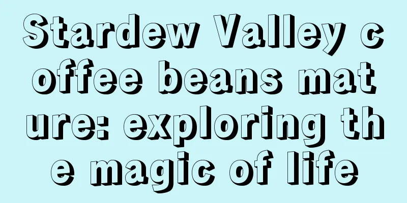 Stardew Valley coffee beans mature: exploring the magic of life