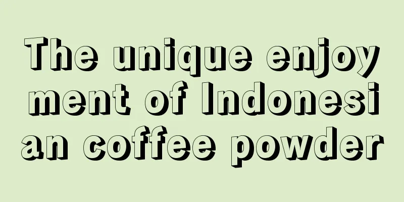 The unique enjoyment of Indonesian coffee powder