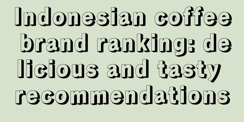 Indonesian coffee brand ranking: delicious and tasty recommendations