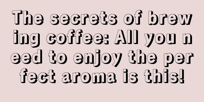 The secrets of brewing coffee: All you need to enjoy the perfect aroma is this!