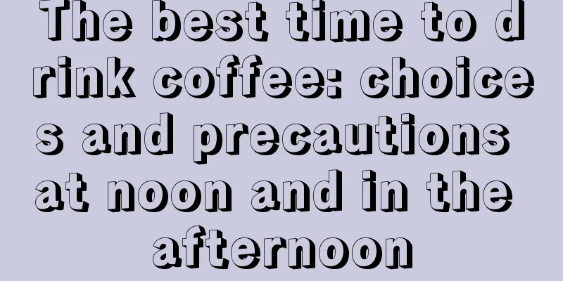 The best time to drink coffee: choices and precautions at noon and in the afternoon