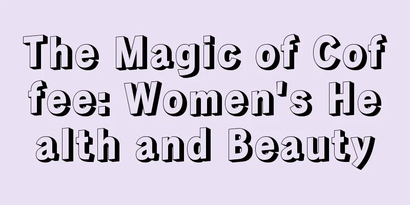 The Magic of Coffee: Women's Health and Beauty