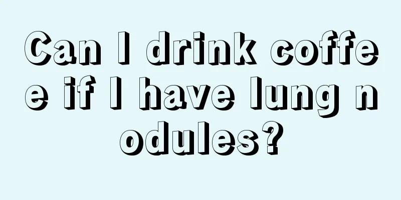 Can I drink coffee if I have lung nodules?