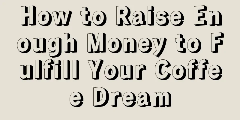 How to Raise Enough Money to Fulfill Your Coffee Dream