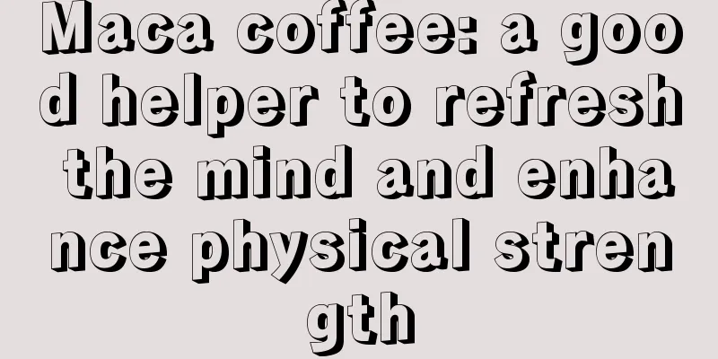 Maca coffee: a good helper to refresh the mind and enhance physical strength