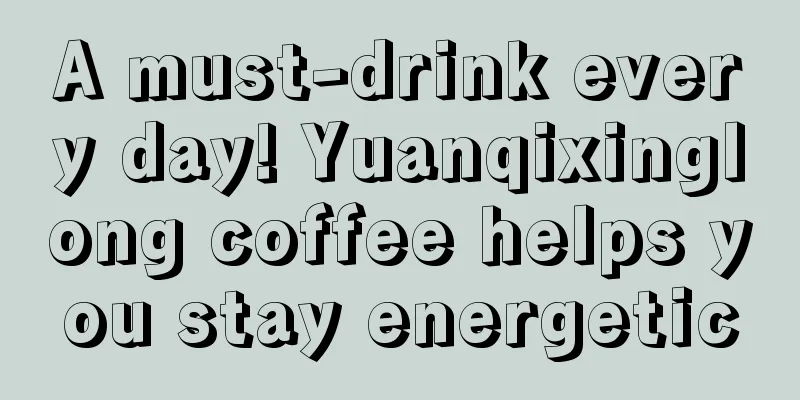 A must-drink every day! Yuanqixinglong coffee helps you stay energetic