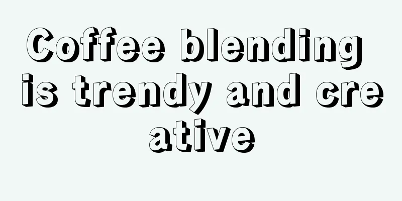 Coffee blending is trendy and creative