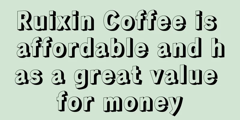 Ruixin Coffee is affordable and has a great value for money