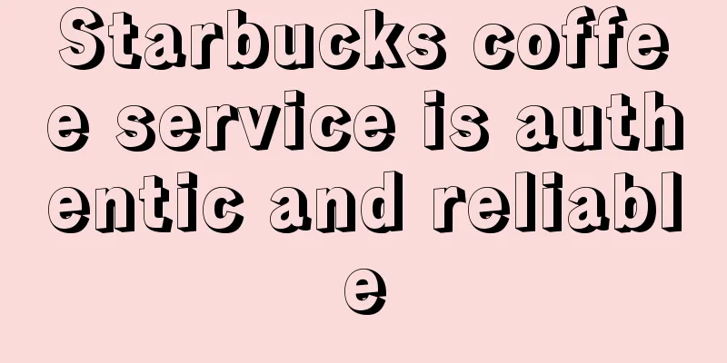 Starbucks coffee service is authentic and reliable