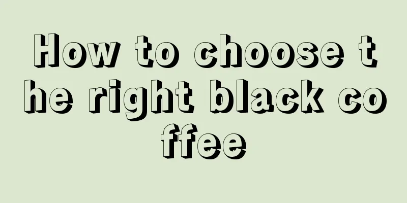 How to choose the right black coffee