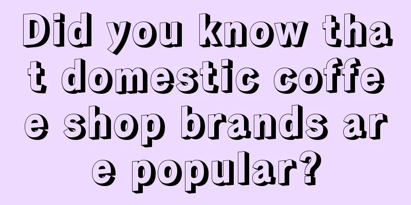 Did you know that domestic coffee shop brands are popular?