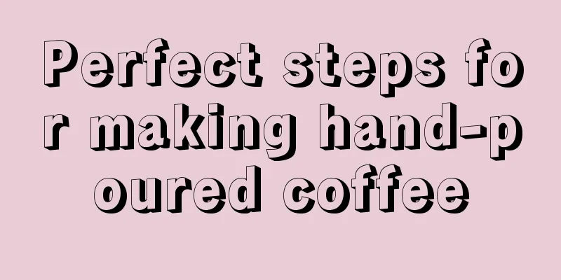 Perfect steps for making hand-poured coffee