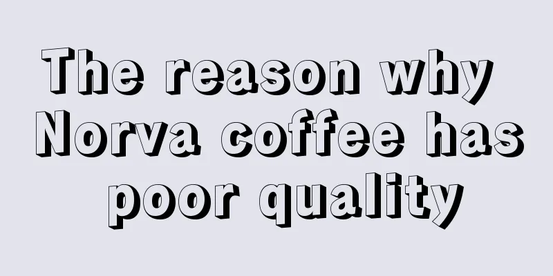 The reason why Norva coffee has poor quality