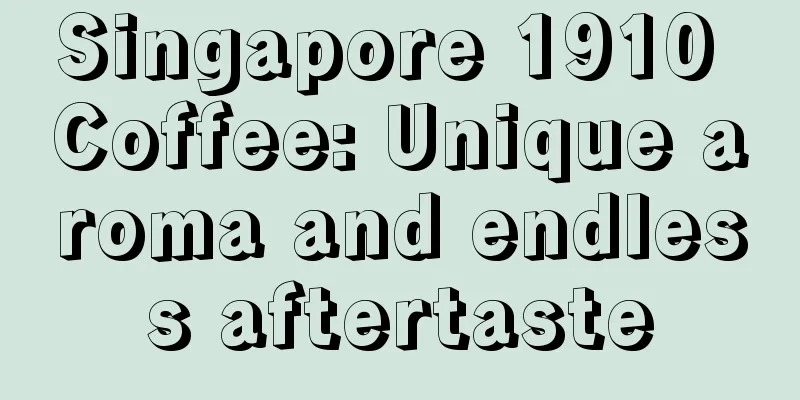 Singapore 1910 Coffee: Unique aroma and endless aftertaste