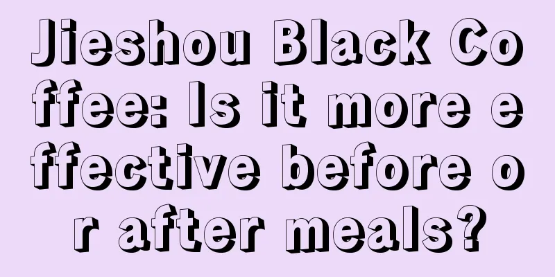 Jieshou Black Coffee: Is it more effective before or after meals?