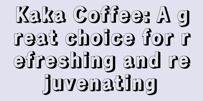 Kaka Coffee: A great choice for refreshing and rejuvenating