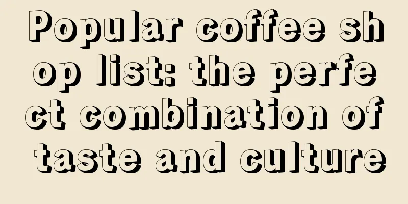 Popular coffee shop list: the perfect combination of taste and culture