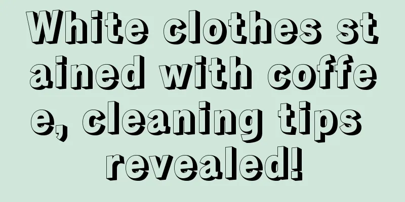 White clothes stained with coffee, cleaning tips revealed!