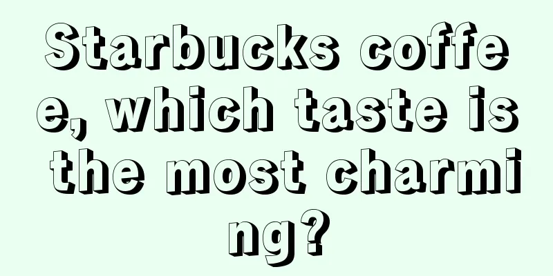 Starbucks coffee, which taste is the most charming?