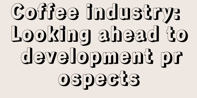 Coffee industry: Looking ahead to development prospects