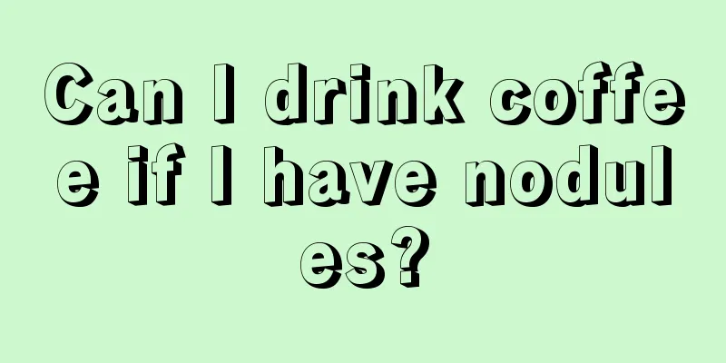 Can I drink coffee if I have nodules?