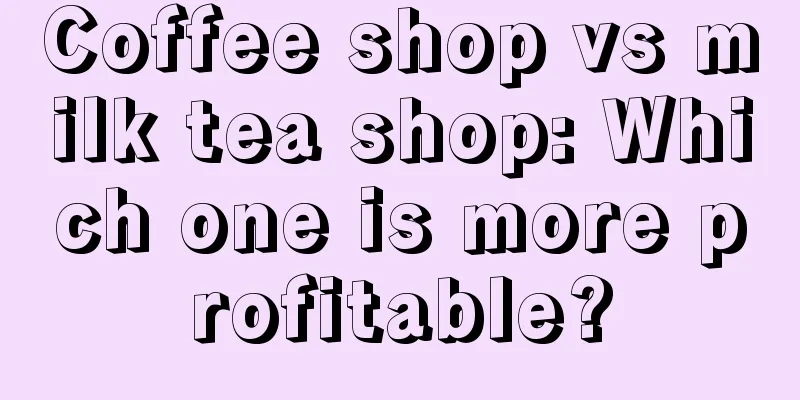 Coffee shop vs milk tea shop: Which one is more profitable?