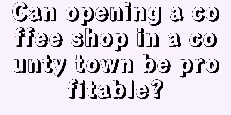 Can opening a coffee shop in a county town be profitable?