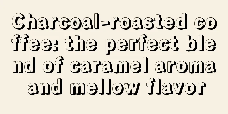 Charcoal-roasted coffee: the perfect blend of caramel aroma and mellow flavor