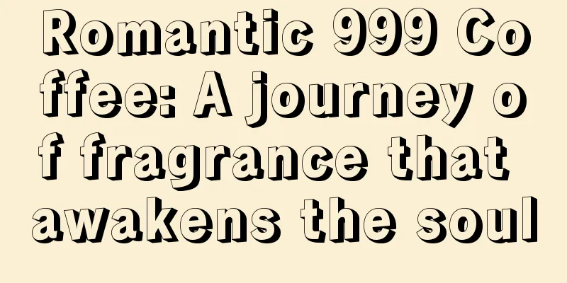 Romantic 999 Coffee: A journey of fragrance that awakens the soul