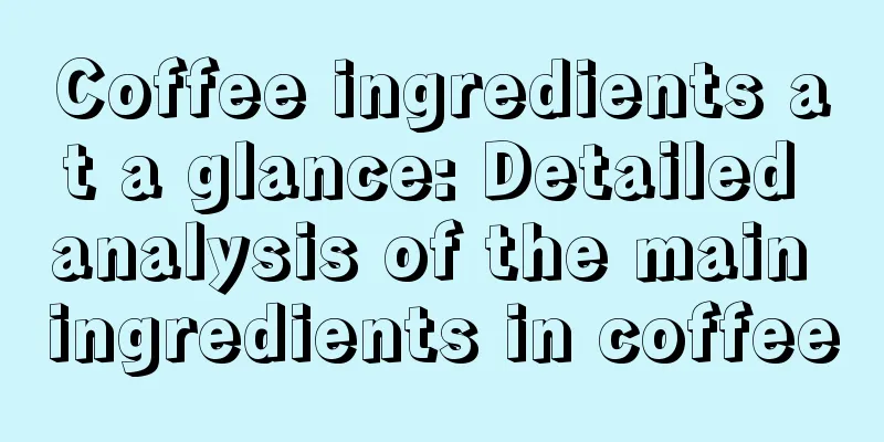 Coffee ingredients at a glance: Detailed analysis of the main ingredients in coffee