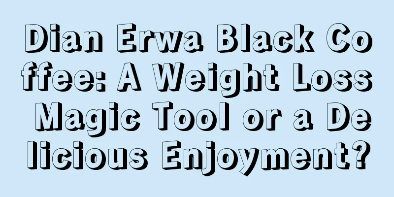 Dian Erwa Black Coffee: A Weight Loss Magic Tool or a Delicious Enjoyment?